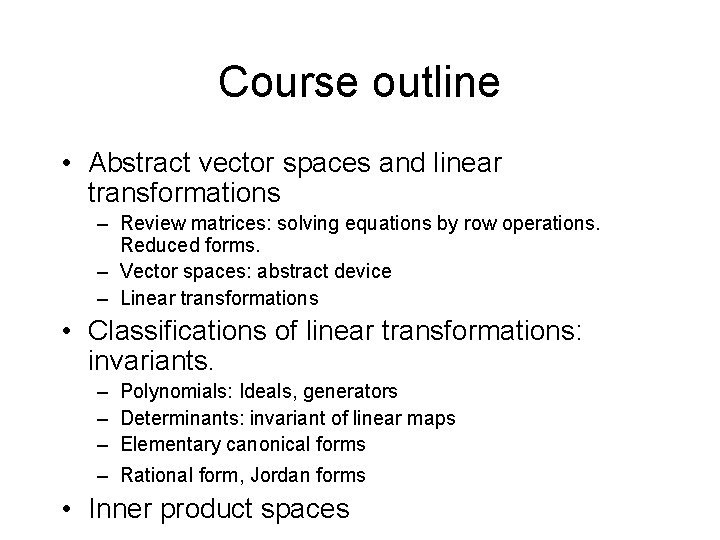 Course outline • Abstract vector spaces and linear transformations – Review matrices: solving equations
