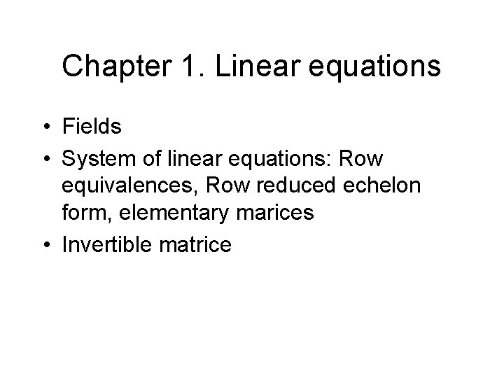 Chapter 1. Linear equations • Fields • System of linear equations: Row equivalences, Row