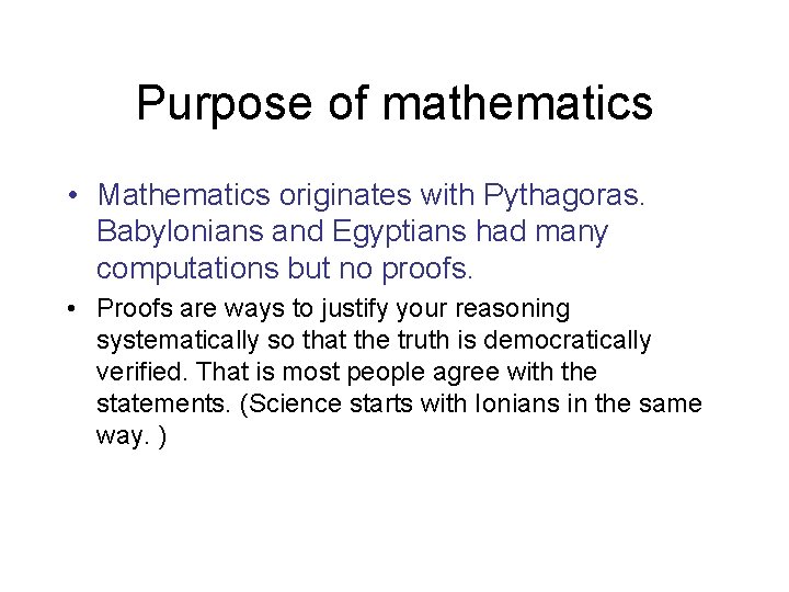 Purpose of mathematics • Mathematics originates with Pythagoras. Babylonians and Egyptians had many computations