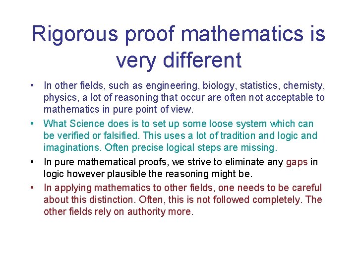 Rigorous proof mathematics is very different • In other fields, such as engineering, biology,