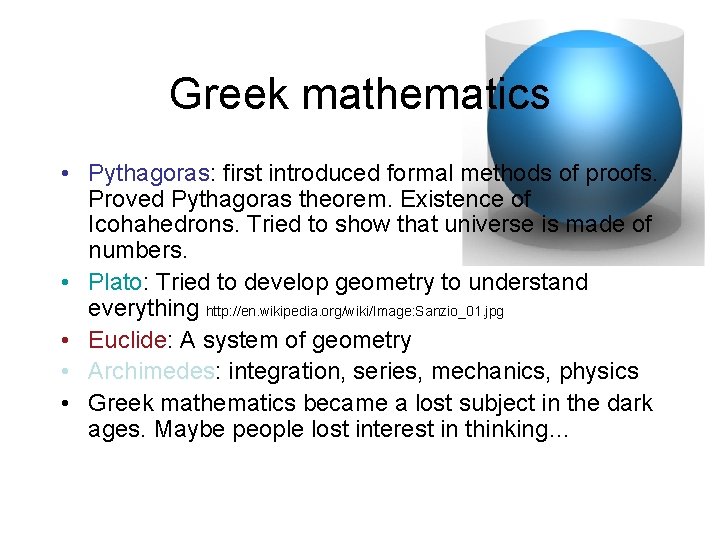 Greek mathematics • Pythagoras: first introduced formal methods of proofs. Proved Pythagoras theorem. Existence