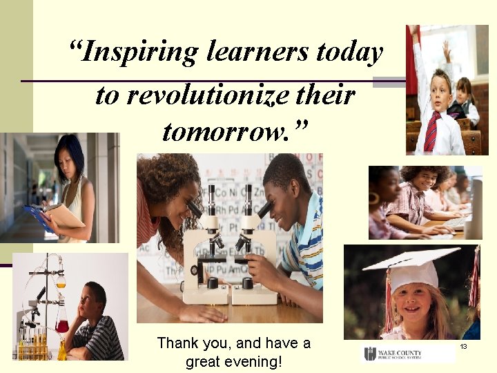 “Inspiring learners today to revolutionize their tomorrow. ” Thank you, and have a great