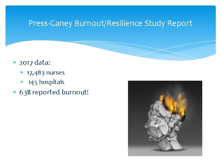 Press-Ganey Burnout/Resilience Study Report * 2017 data: * 17, 483 nurses * 145 hospitals