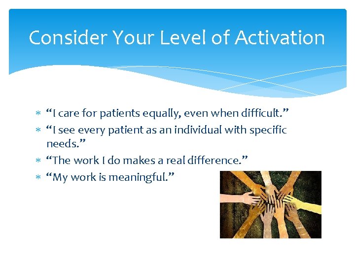 Consider Your Level of Activation * “I care for patients equally, even when difficult.