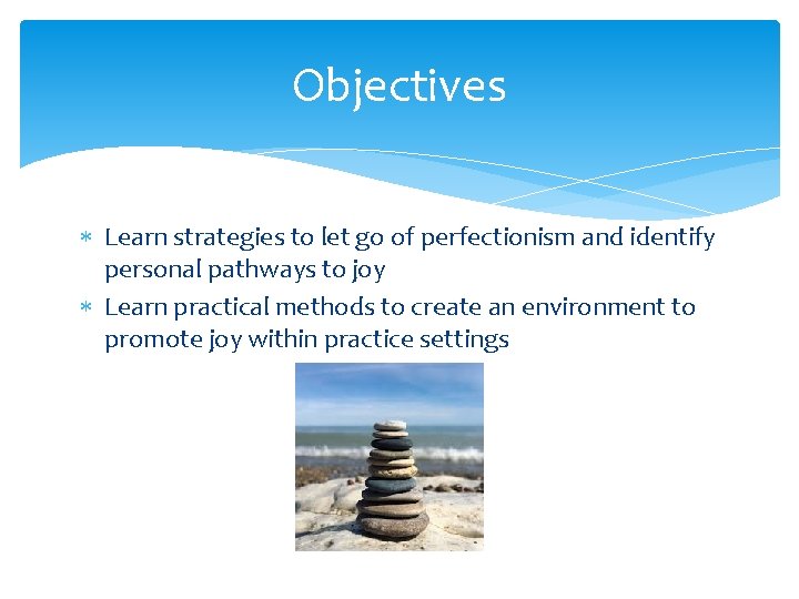 Objectives * Learn strategies to let go of perfectionism and identify personal pathways to