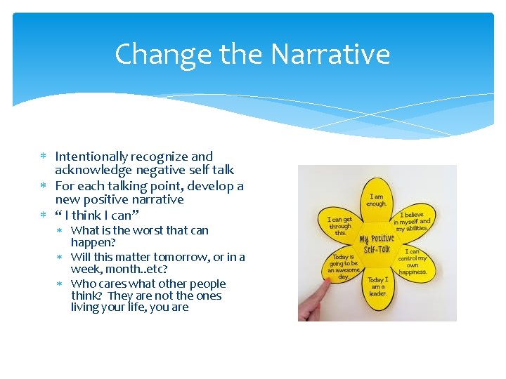 Change the Narrative * Intentionally recognize and acknowledge negative self talk * For each