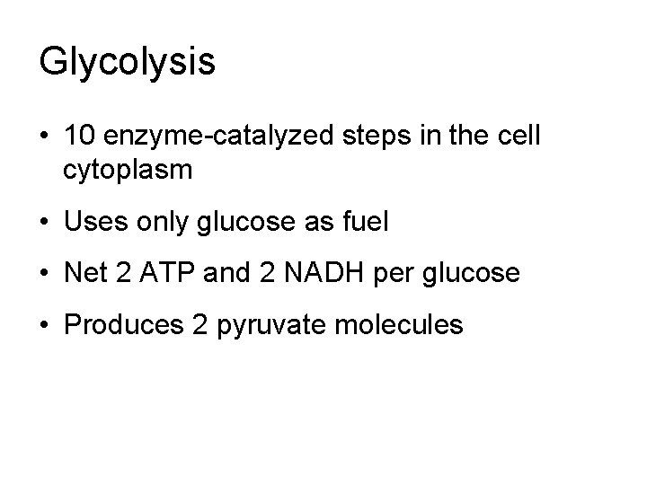 Glycolysis • 10 enzyme-catalyzed steps in the cell cytoplasm • Uses only glucose as