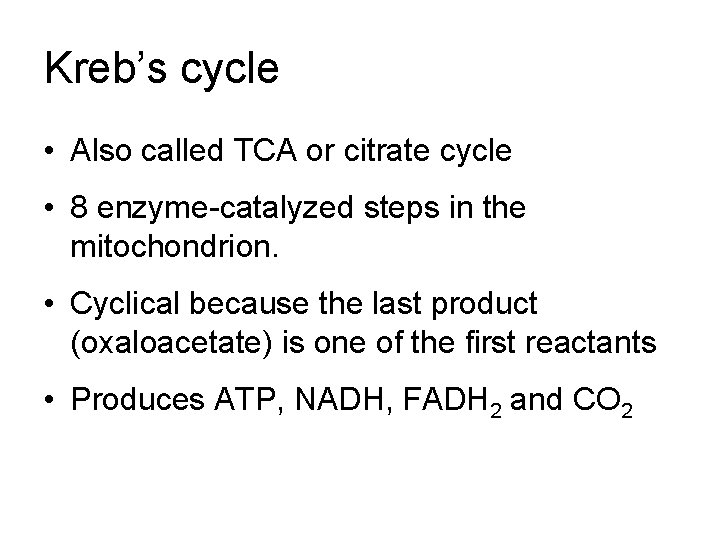 Kreb’s cycle • Also called TCA or citrate cycle • 8 enzyme-catalyzed steps in