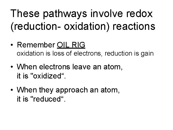 These pathways involve redox (reduction- oxidation) reactions • Remember OIL RIG oxidation is loss