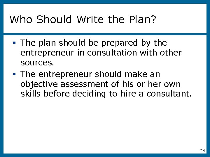 Who Should Write the Plan? § The plan should be prepared by the entrepreneur