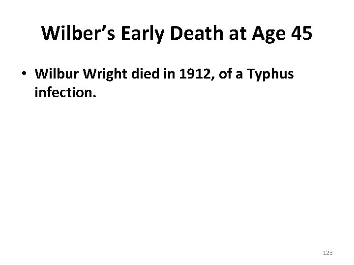 Wilber’s Early Death at Age 45 • Wilbur Wright died in 1912, of a