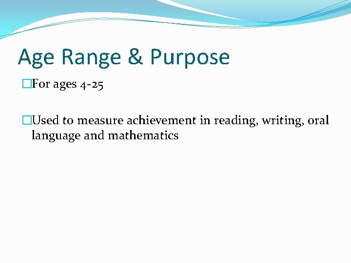 Age Range & Purpose �For ages 4 -25 �Used to measure achievement in reading,