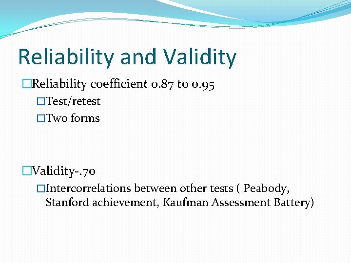 Reliability and Validity �Reliability coefficient 0. 87 to 0. 95 �Test/retest �Two forms �Validity-.