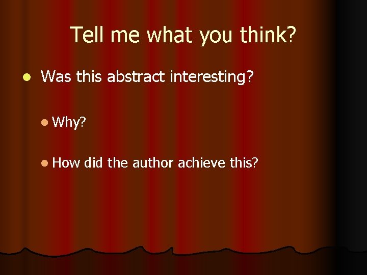 Tell me what you think? l Was this abstract interesting? l Why? l How