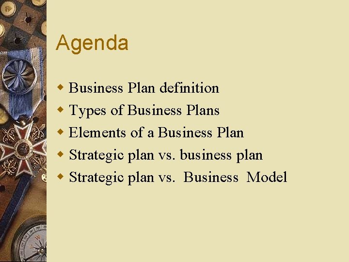 Agenda w Business Plan definition w Types of Business Plans w Elements of a
