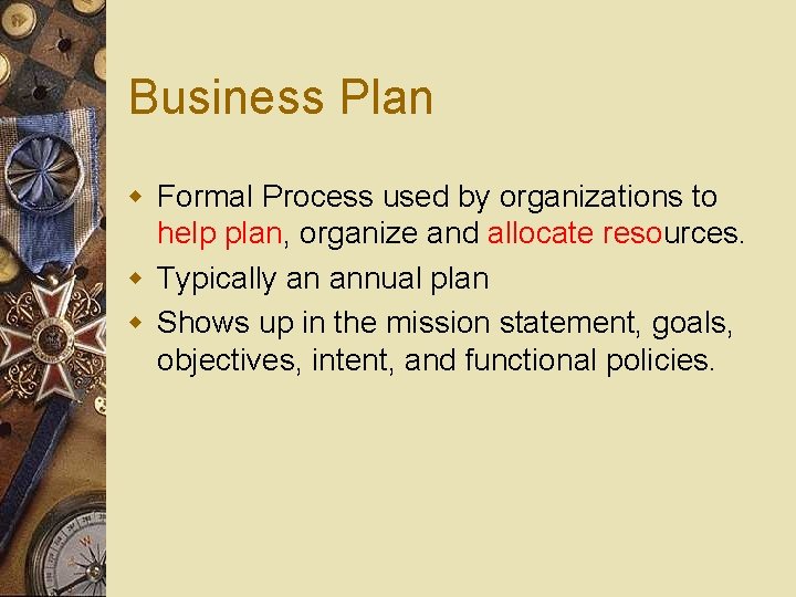 Business Plan w Formal Process used by organizations to help plan, organize and allocate