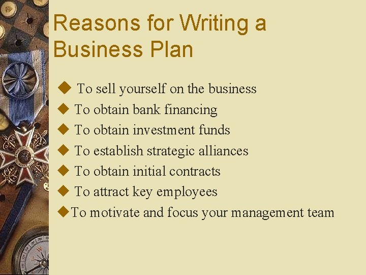 Reasons for Writing a Business Plan u To sell yourself on the business u