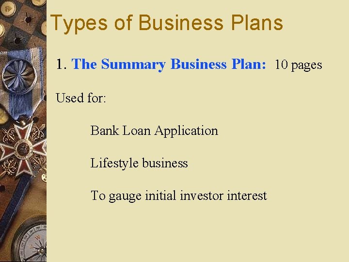 Types of Business Plans 1. The Summary Business Plan: 10 pages Used for: Bank