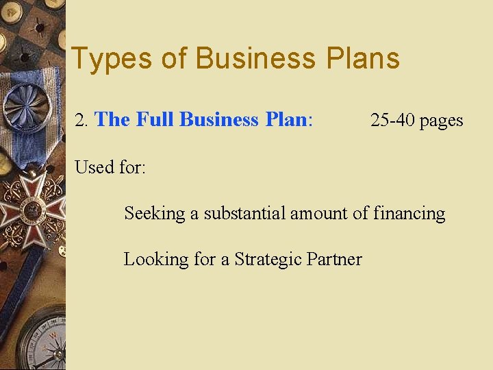 Types of Business Plans 2. The Full Business Plan: 25 -40 pages Used for: