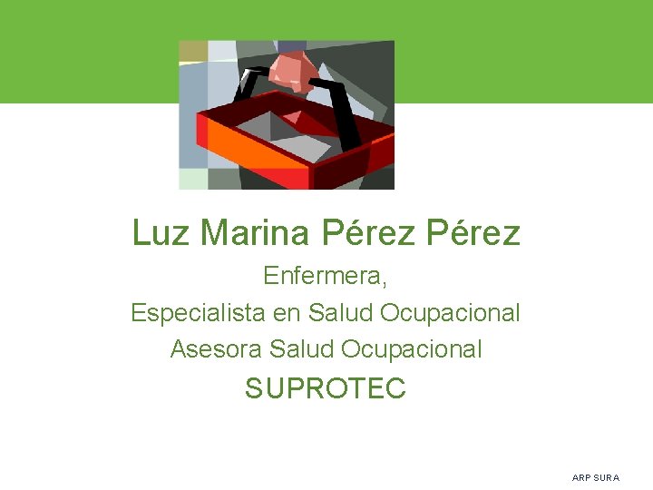 EL CUERPO COMO INSTRUMENTO DE VIDA Y DE TRABAJO Luz Marina Pérez Enfermera, Especialista