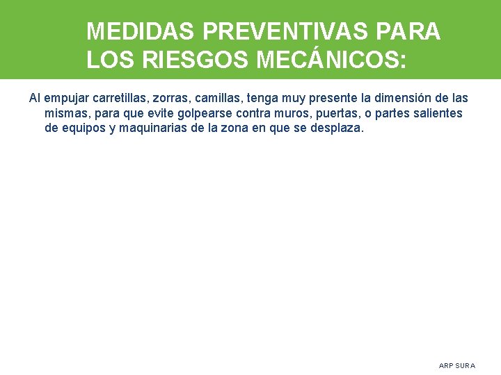 MEDIDAS PREVENTIVAS PARA LOS RIESGOS MECÁNICOS: Al empujar carretillas, zorras, camillas, tenga muy presente