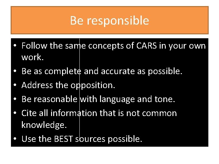 Be responsible • Follow the same concepts of CARS in your own work. •