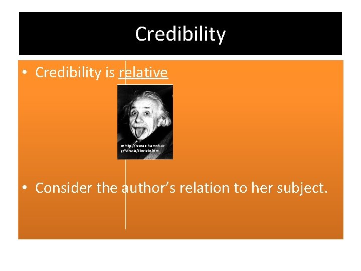 Credibility • Credibility is relative rehttp: //research. amnh. or g/~orsola/Einstein. htm. • Consider the