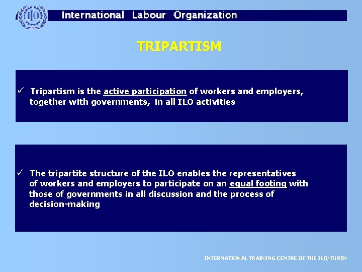 TRIPARTISM ü Tripartism is the active participation of workers and employers, together with governments,
