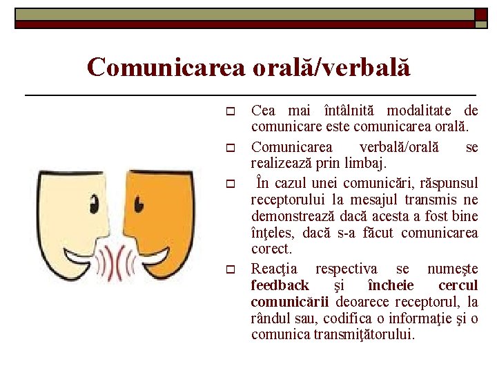 Comunicarea orală/verbală o o Cea mai întâlnită modalitate de comunicare este comunicarea orală. Comunicarea