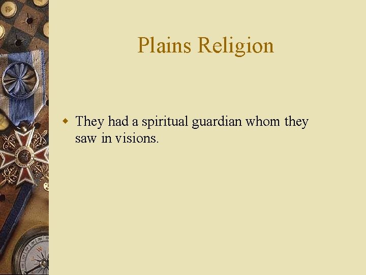 Plains Religion w They had a spiritual guardian whom they saw in visions. 