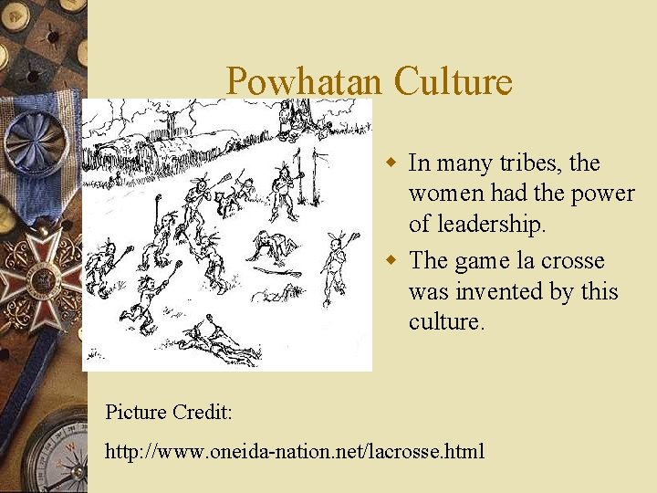 Powhatan Culture w In many tribes, the women had the power of leadership. w