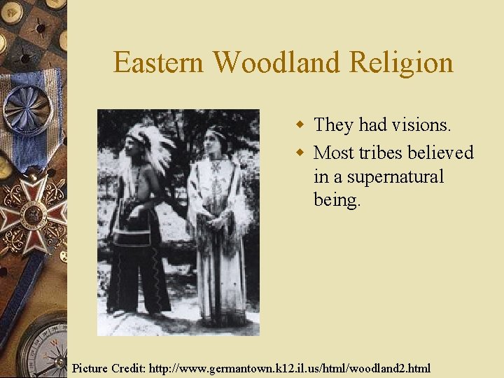 Eastern Woodland Religion w They had visions. w Most tribes believed in a supernatural