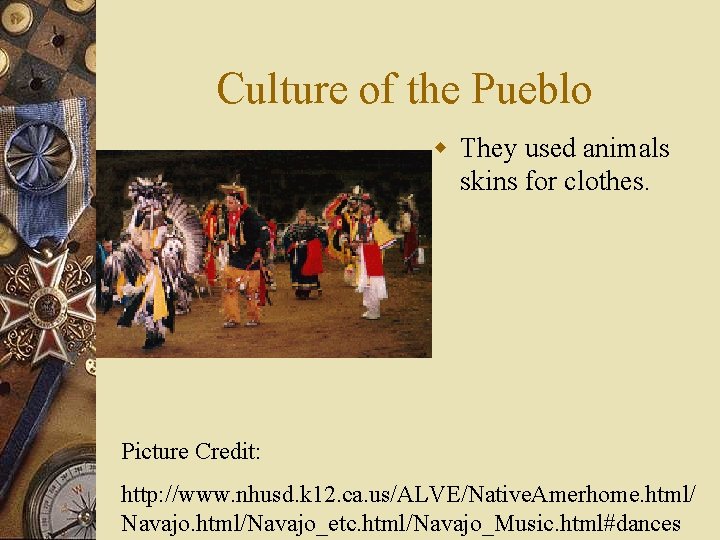 Culture of the Pueblo w They used animals skins for clothes. Picture Credit: http: