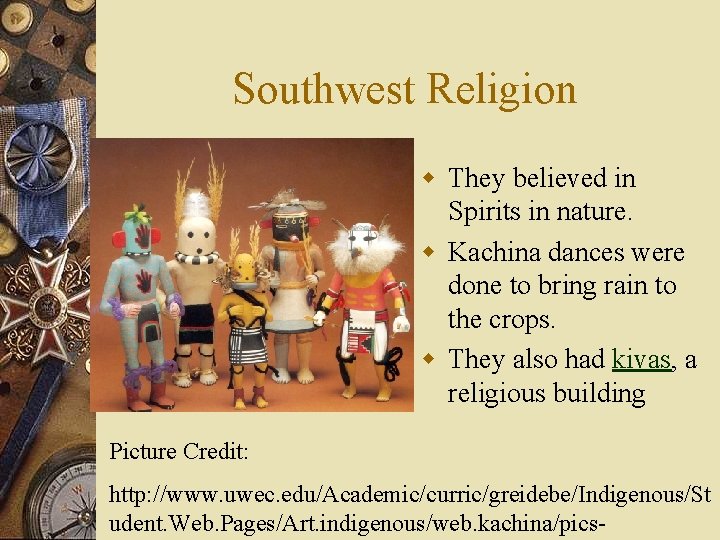 Southwest Religion w They believed in Spirits in nature. w Kachina dances were done