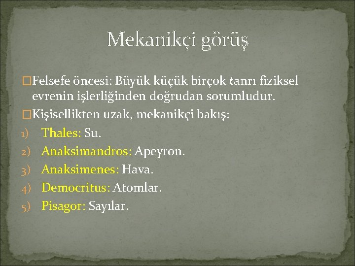 Mekanikçi görüş �Felsefe öncesi: Büyük küçük birçok tanrı fiziksel evrenin işlerliğinden doğrudan sorumludur. �Kişisellikten
