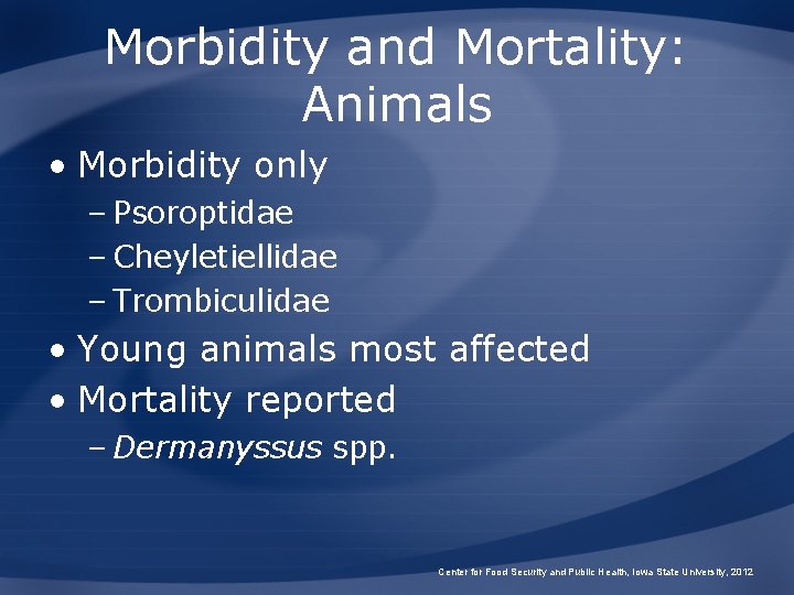 Morbidity and Mortality: Animals • Morbidity only – Psoroptidae – Cheyletiellidae – Trombiculidae •