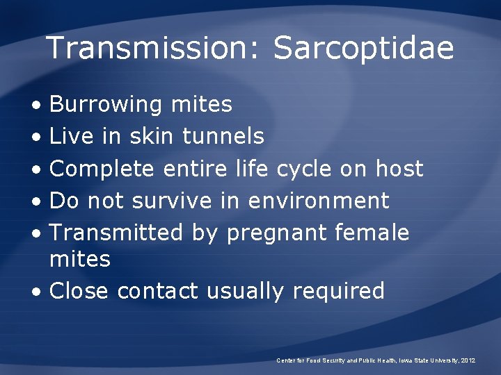 Transmission: Sarcoptidae • Burrowing mites • Live in skin tunnels • Complete entire life