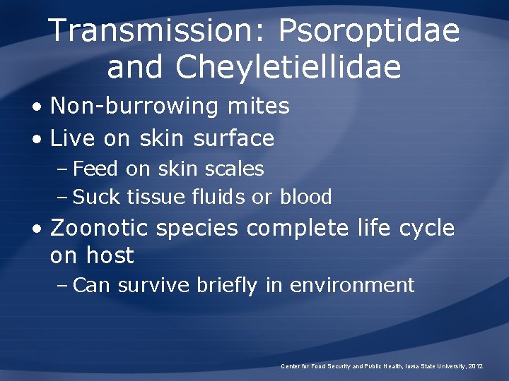 Transmission: Psoroptidae and Cheyletiellidae • Non-burrowing mites • Live on skin surface – Feed