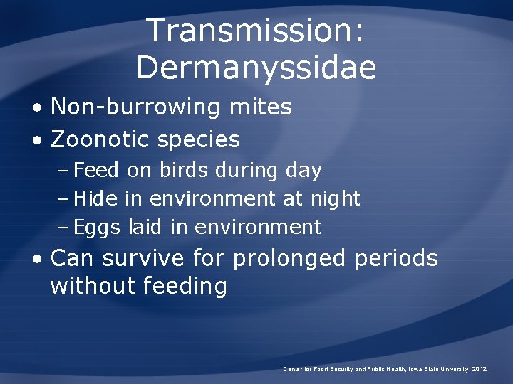 Transmission: Dermanyssidae • Non-burrowing mites • Zoonotic species – Feed on birds during day