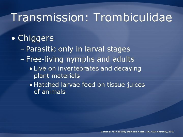 Transmission: Trombiculidae • Chiggers – Parasitic only in larval stages – Free-living nymphs and