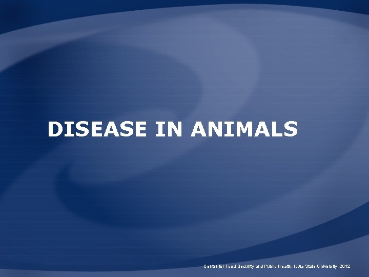 DISEASE IN ANIMALS Center for Food Security and Public Health, Iowa State University, 2012
