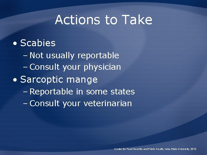Actions to Take • Scabies – Not usually reportable – Consult your physician •
