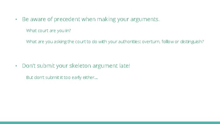  • Be aware of precedent when making your arguments. What court are you