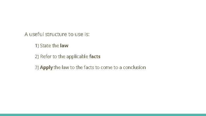 A useful structure to use is: 1) State the law 2) Refer to the