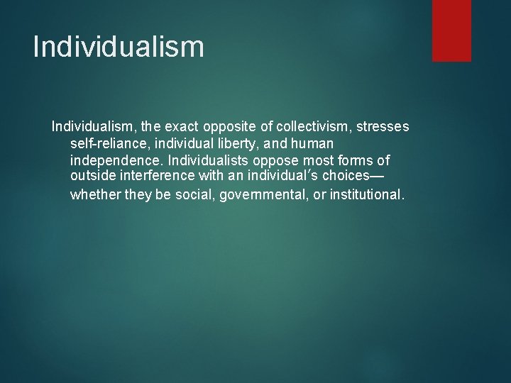 Individualism, the exact opposite of collectivism, stresses self-reliance, individual liberty, and human independence. Individualists