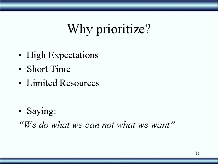 Why prioritize? • High Expectations • Short Time • Limited Resources • Saying: “We