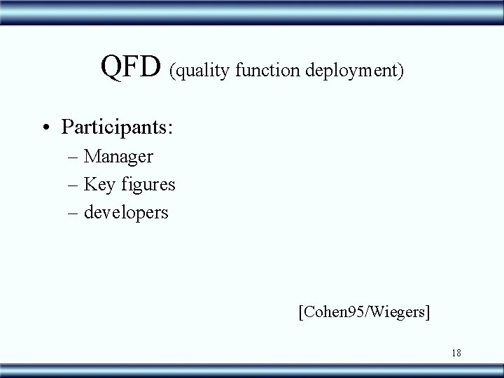QFD (quality function deployment) • Participants: – Manager – Key figures – developers [Cohen