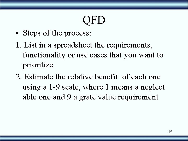 QFD • Steps of the process: 1. List in a spreadsheet the requirements, functionality