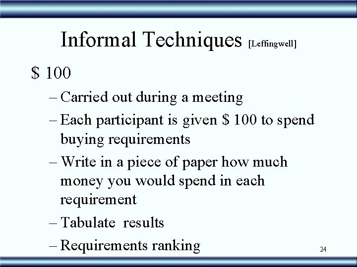 Informal Techniques [Leffingwell] $ 100 – Carried out during a meeting – Each participant