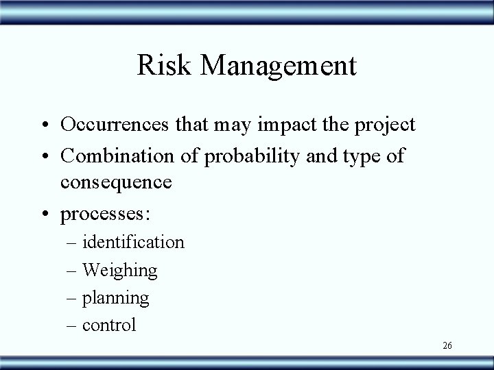 Risk Management • Occurrences that may impact the project • Combination of probability and